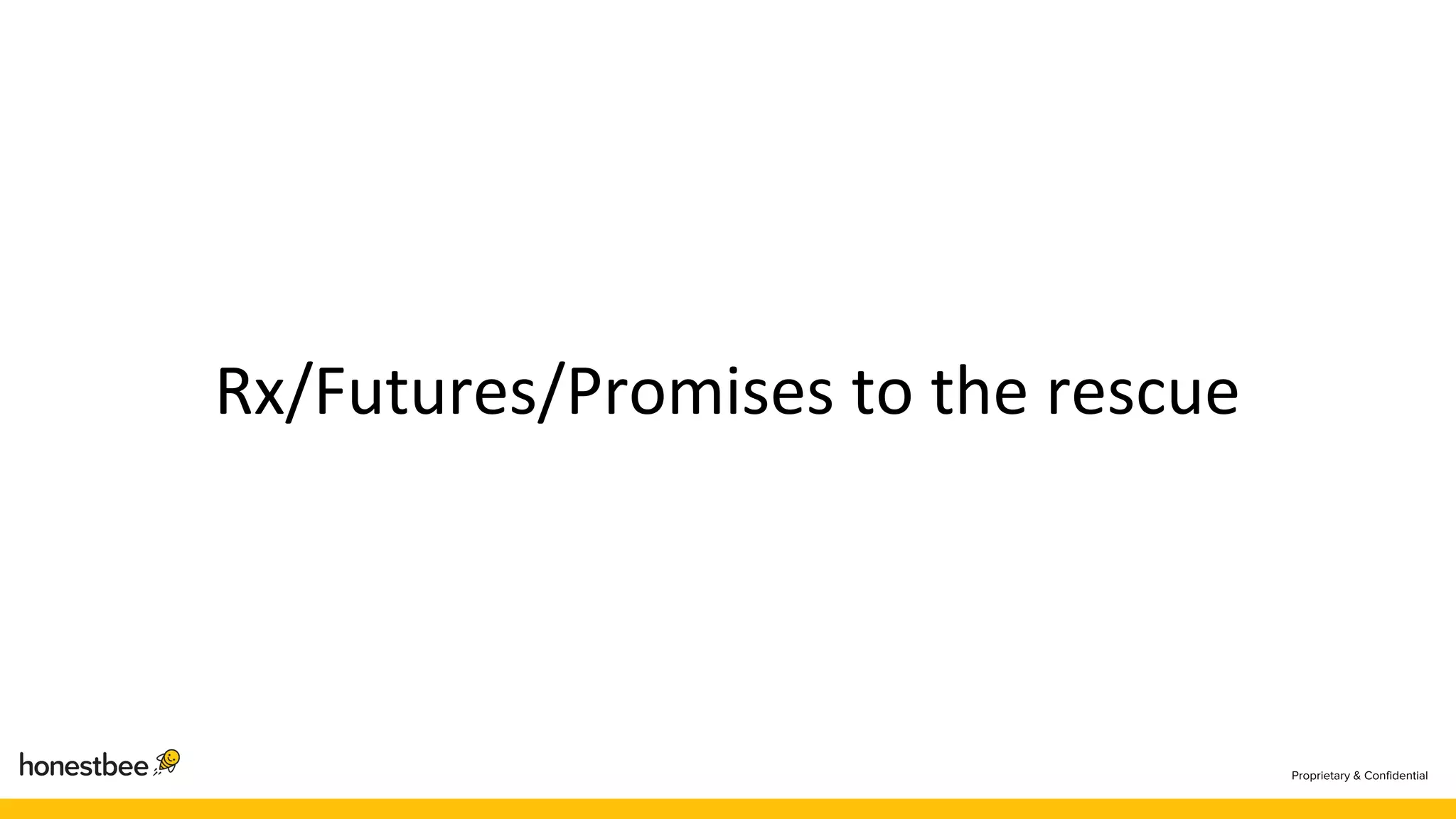 Rx/Futures/Promises to the rescue
 
