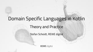 Domain Specific Languages in Kotlin
Theory and Practice
Stefan Scheidt, REWE digital
 
