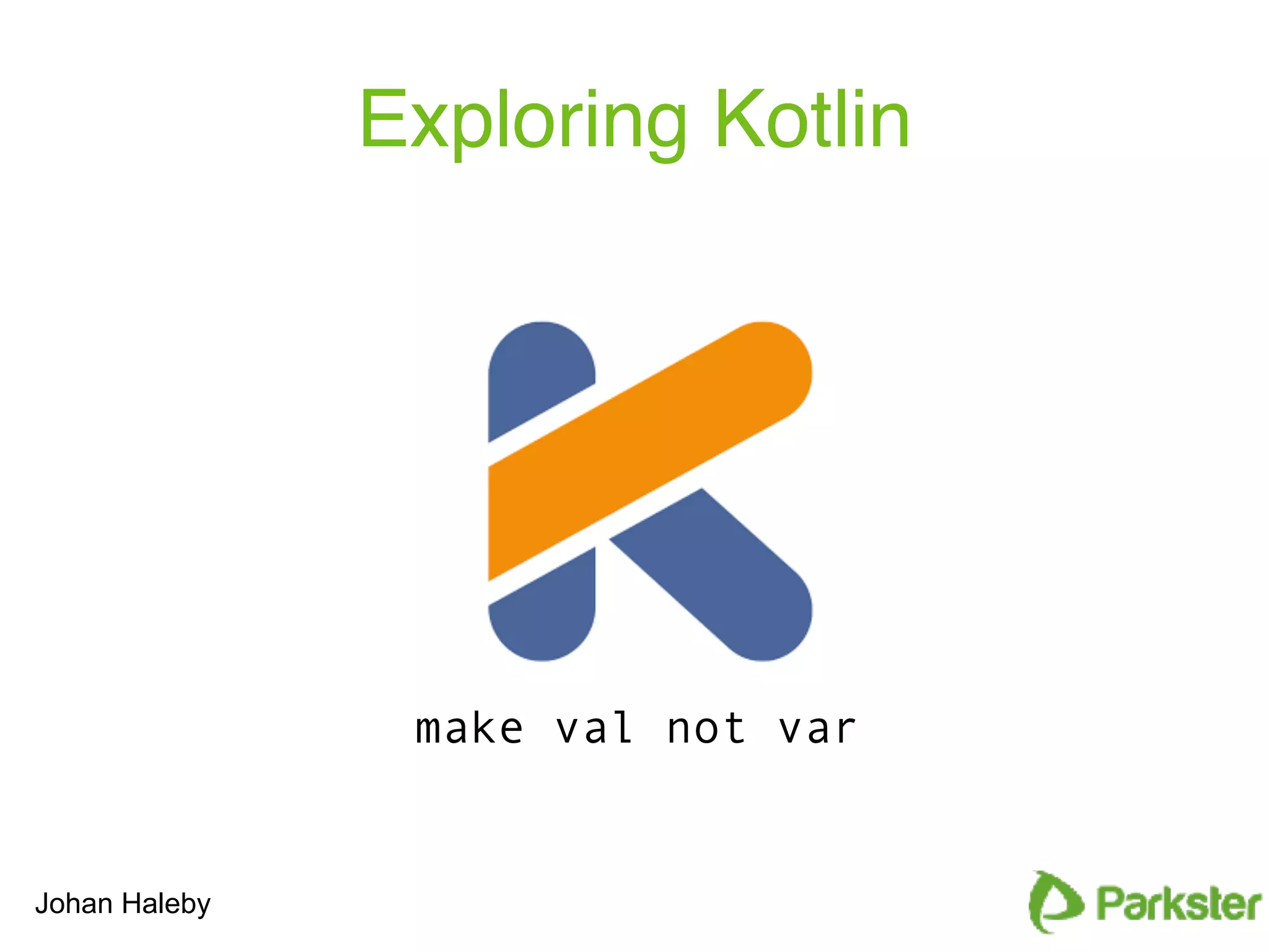 Johan Haleby Exploring Kotlin make val not var 