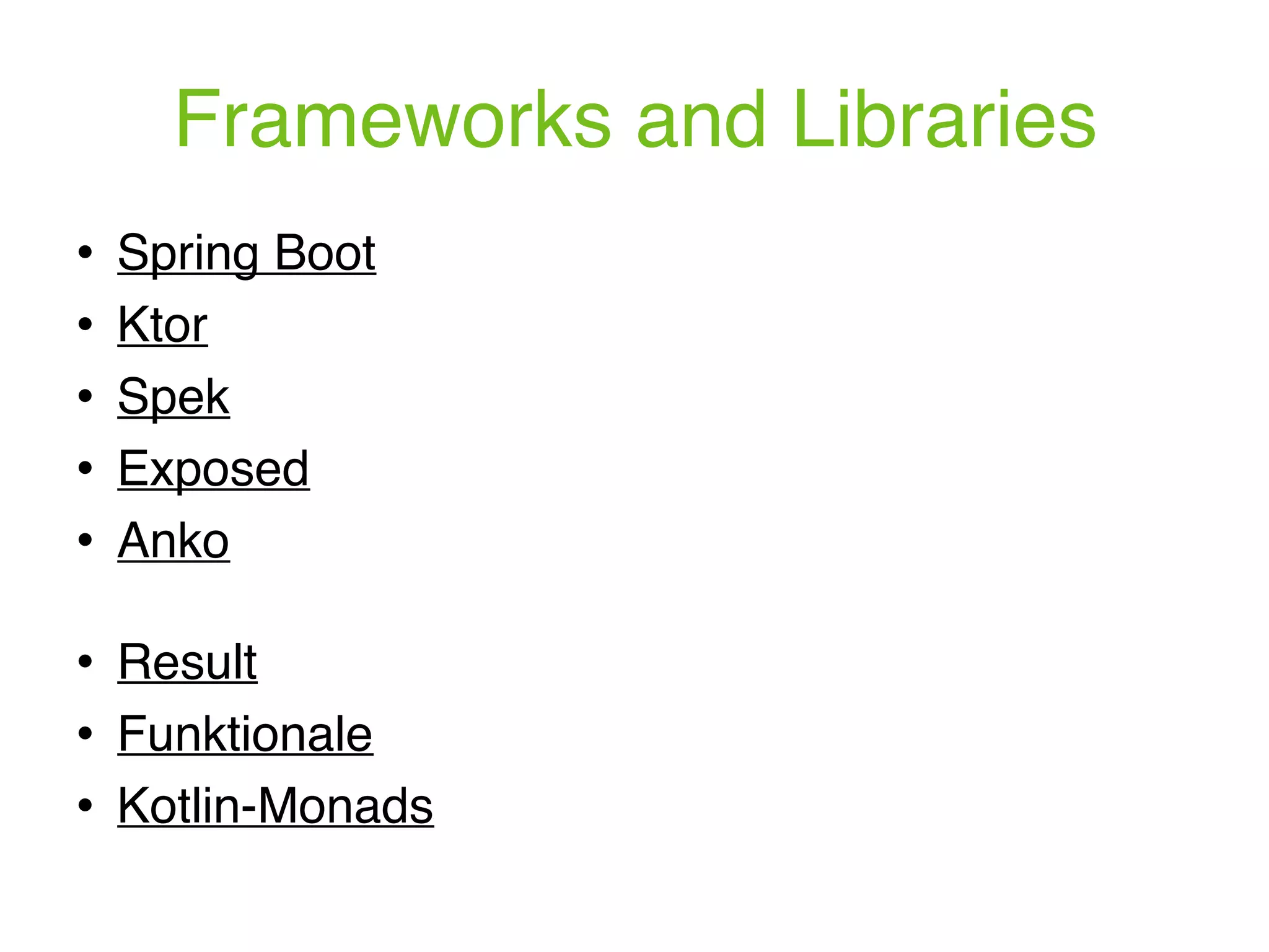 Frameworks and Libraries ! Spring Boot ! Ktor ! Spek ! Exposed ! Anko  ! Result ! Funktionale ! Kotlin-Monads 