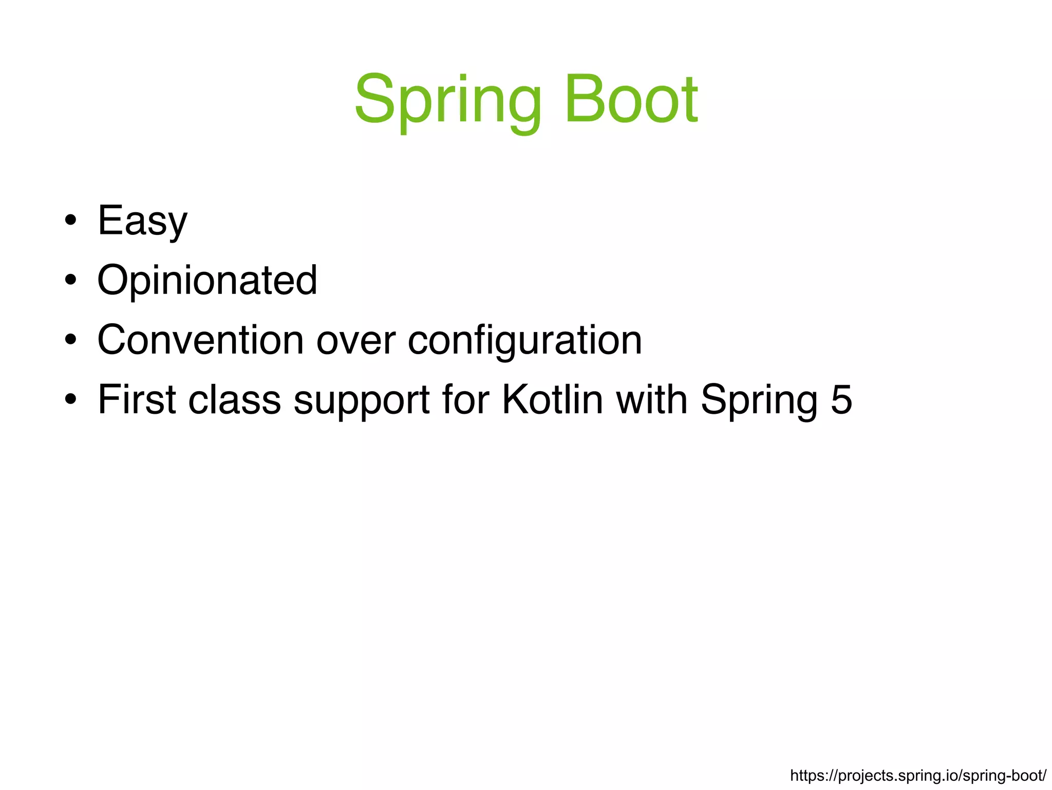 Spring Boot ! Easy ! Opinionated ! Convention over conﬁguration ! First class support for Kotlin with Spring 5 https://projects.spring.io/spring-boot/ 