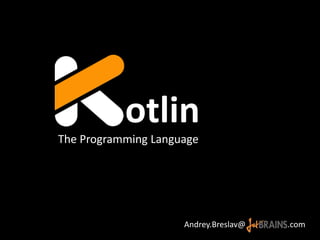 otlin
The Programming Language

Andrey.Breslav@

.com

 