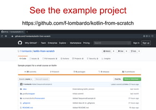 See the example project
https://github.com/f-lombardo/kotlin-from-scratch
 