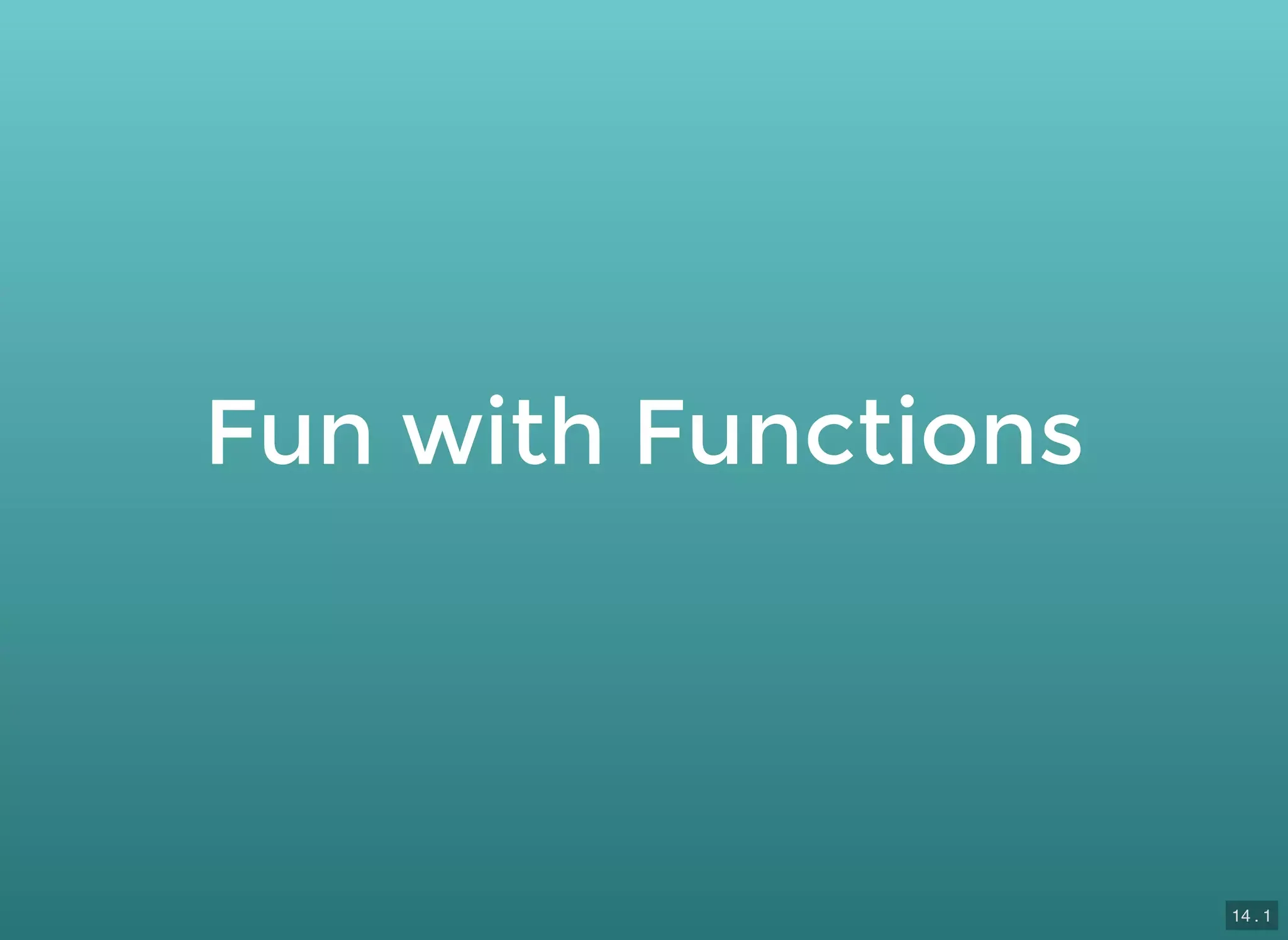 Fun with Functions
14 . 1
 