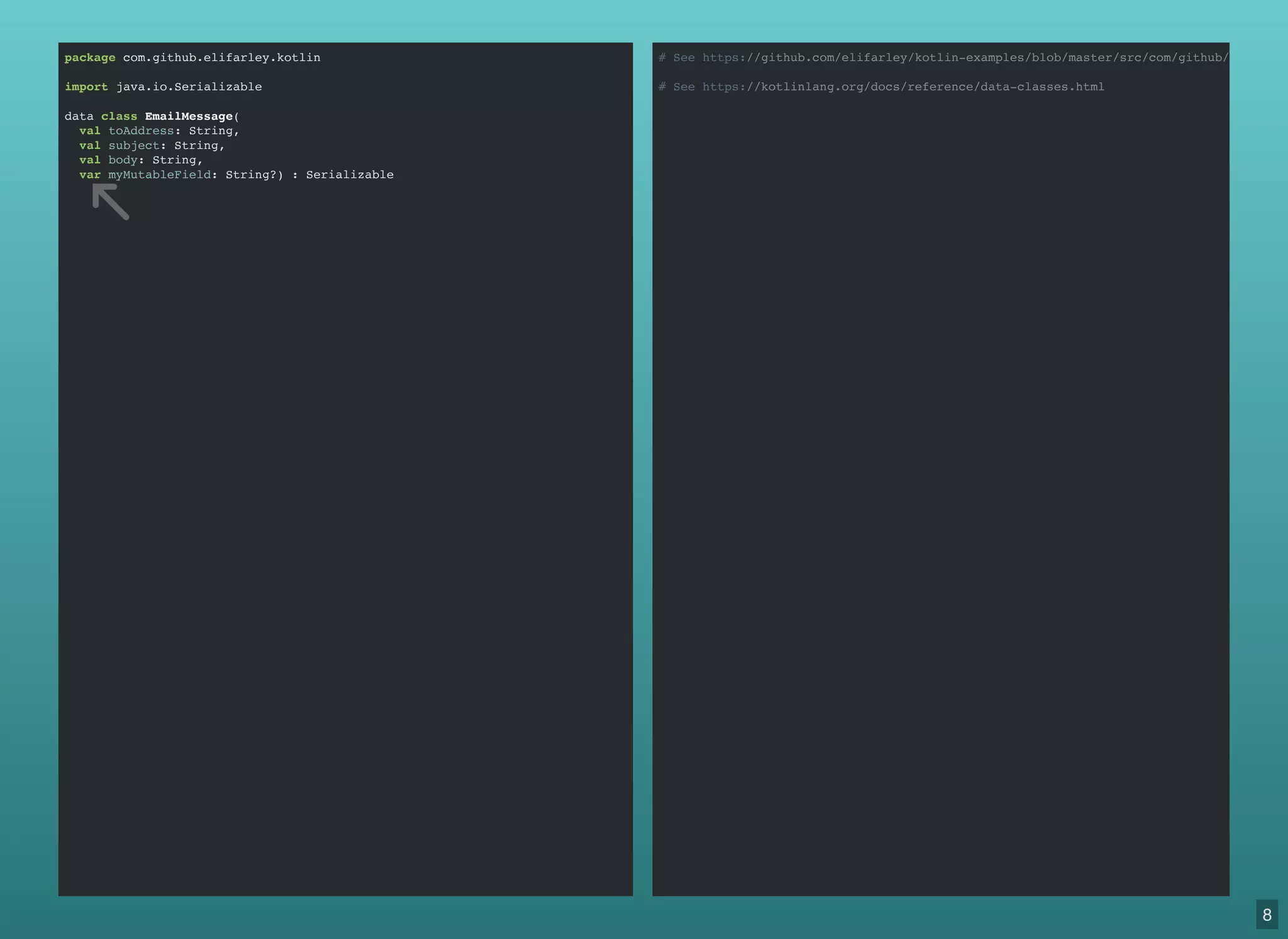 package com.github.elifarley.kotlin
import java.io.Serializable
data class EmailMessage(
val toAddress: String,
val subject: String,
val body: String,
var myMutableField: String?) : Serializable
# See https://github.com/elifarley/kotlin-examples/blob/master/src/com/github/elifarle
# See https://kotlinlang.org/docs/reference/data-classes.html
8
 