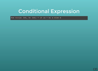 Conditional Expression
fun max(a: Int, b: Int) = if (a > b) a else b
17 . 1
 