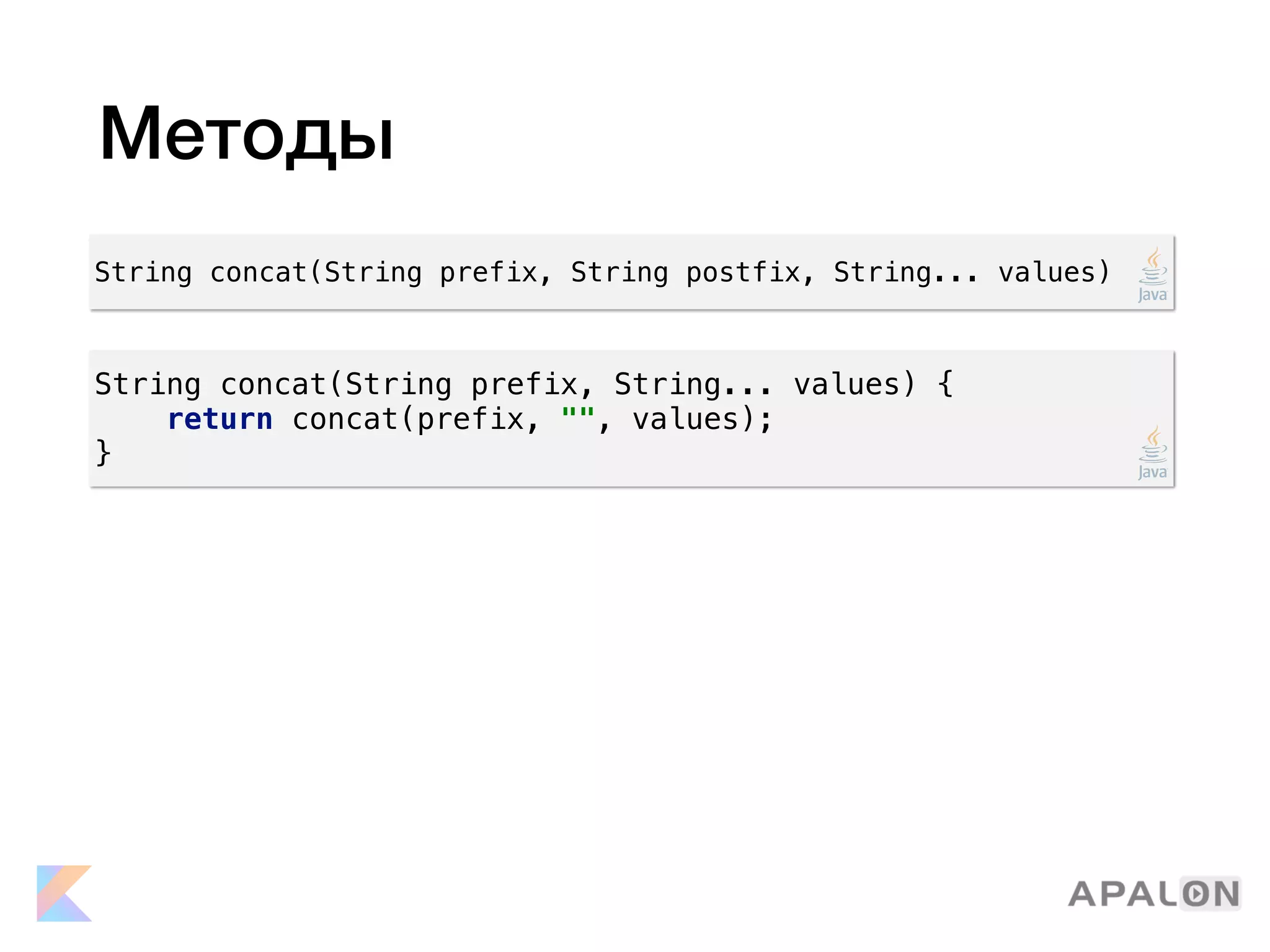 Методы
String concat(String prefix, String postfix, String... values)
String concat(String prefix, String... values) {
return concat(prefix, "", values);
}
 