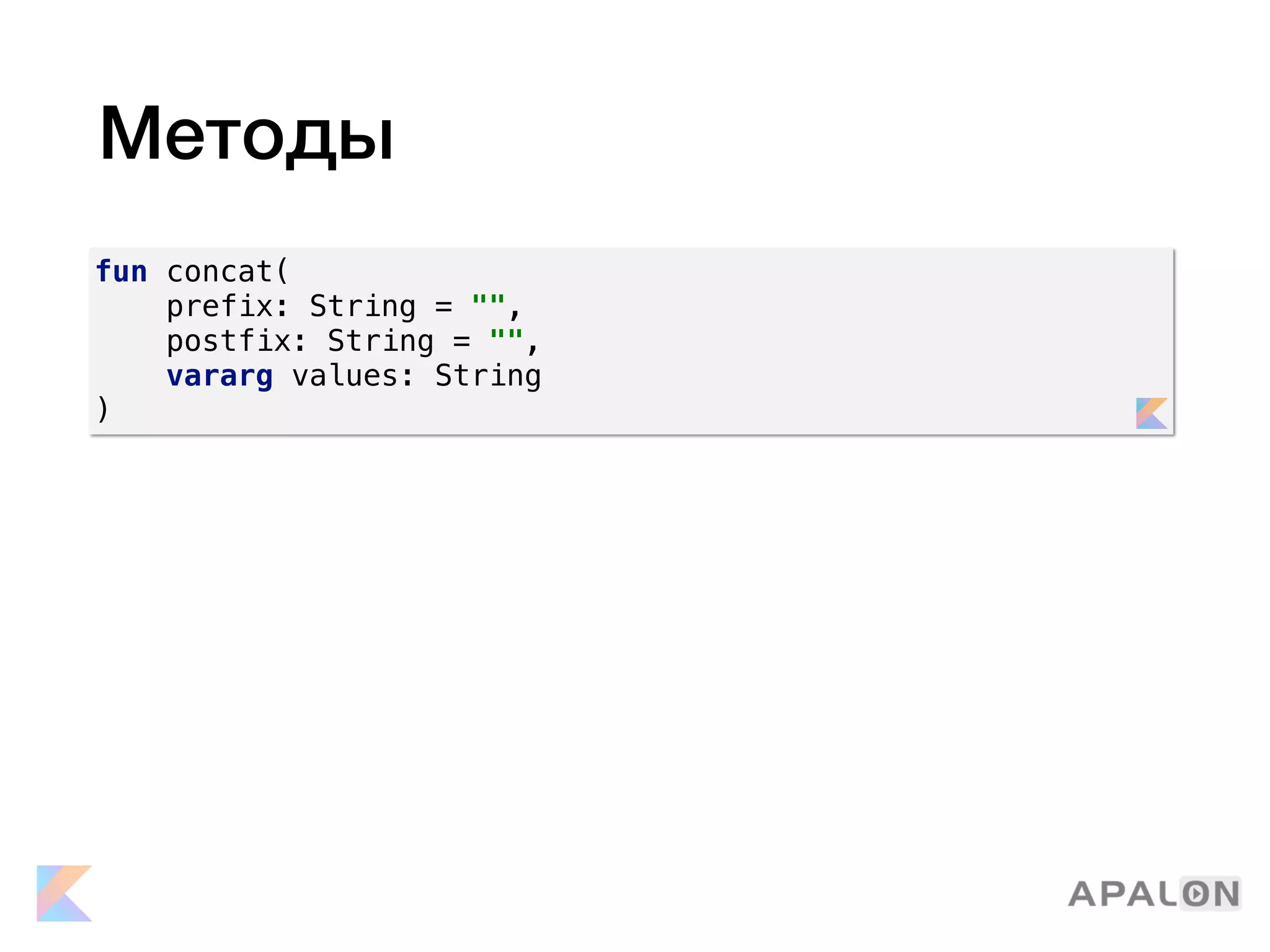 Методы
fun concat(
prefix: String = "",
postfix: String = "",
vararg values: String
)
 