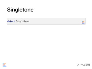 Singletone
object Singletone
 