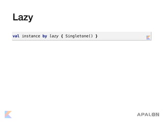 Lazy
val instance by lazy { Singletone() }
 