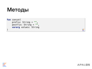 Методы
fun concat(
prefix: String = "",
postfix: String = "",
vararg values: String
)
 