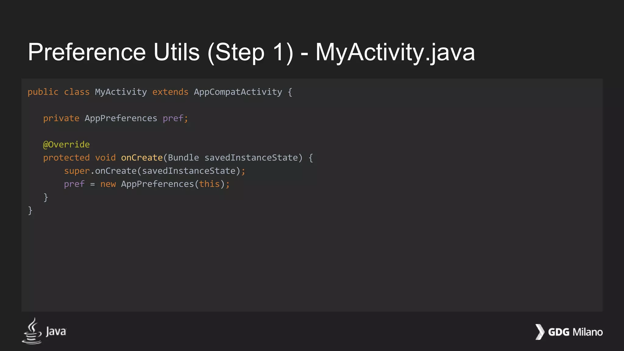 Preference Utils (Step 1) - MyActivity.java
public class MyActivity extends AppCompatActivity {
private AppPreferences pref;
@Override
protected void onCreate(Bundle savedInstanceState) {
super.onCreate(savedInstanceState);
pref = new AppPreferences(this);
}
}
 