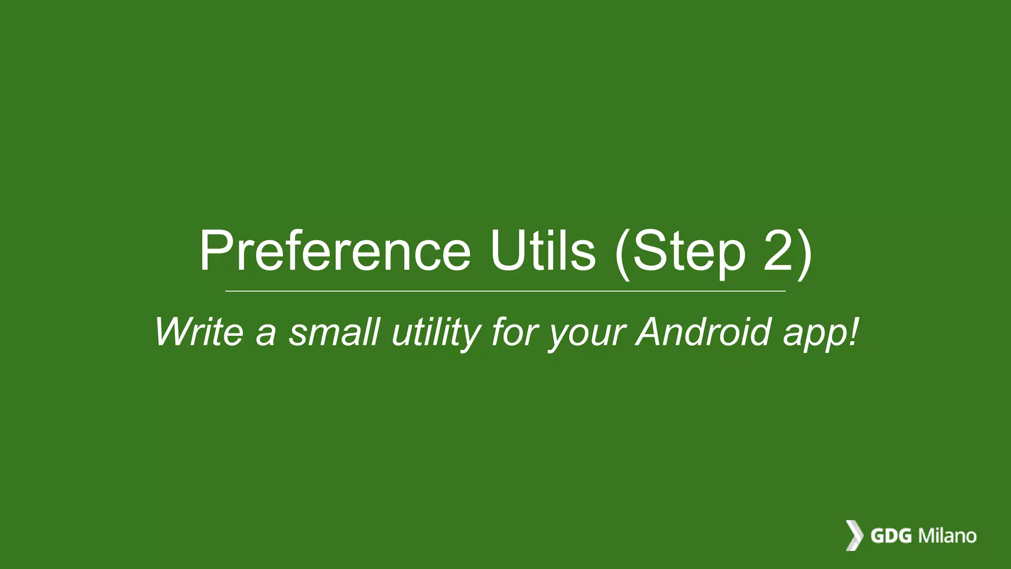 Preference Utils (Step 2)
Write a small utility for your Android app!
 