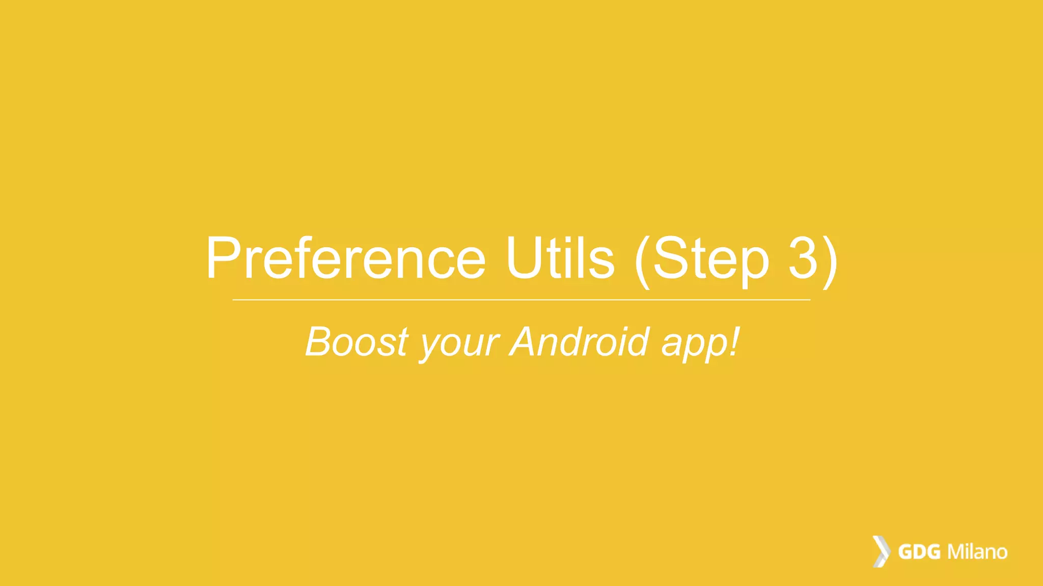 Preference Utils (Step 3)
Boost your Android app!
 