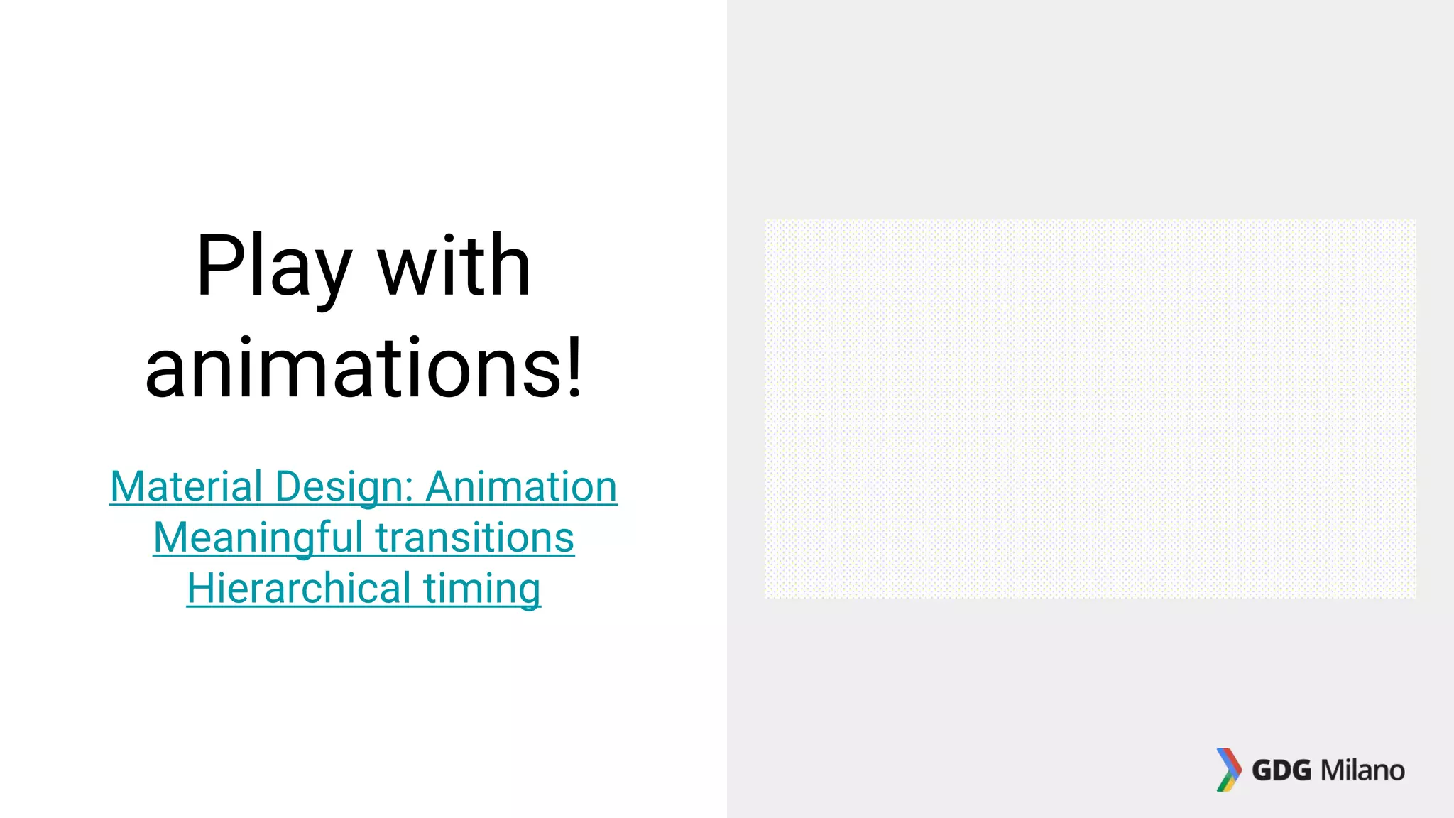 Play with
animations!
Material Design: Animation
Meaningful transitions
Hierarchical timing
 