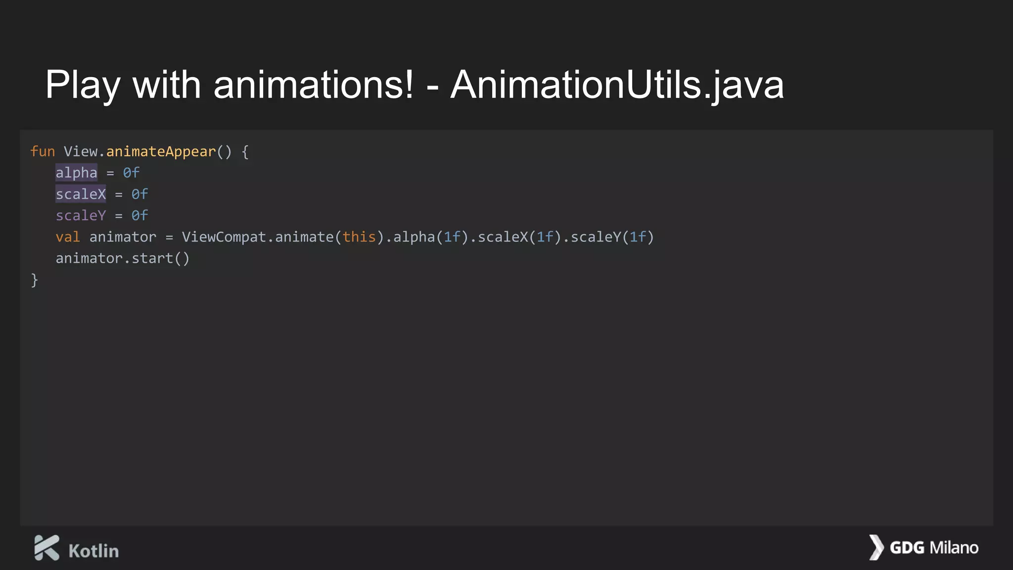 Play with animations! - AnimationUtils.java
fun View.animateAppear() {
alpha = 0f
scaleX = 0f
scaleY = 0f
val animator = ViewCompat.animate(this).alpha(1f).scaleX(1f).scaleY(1f)
animator.start()
}
 