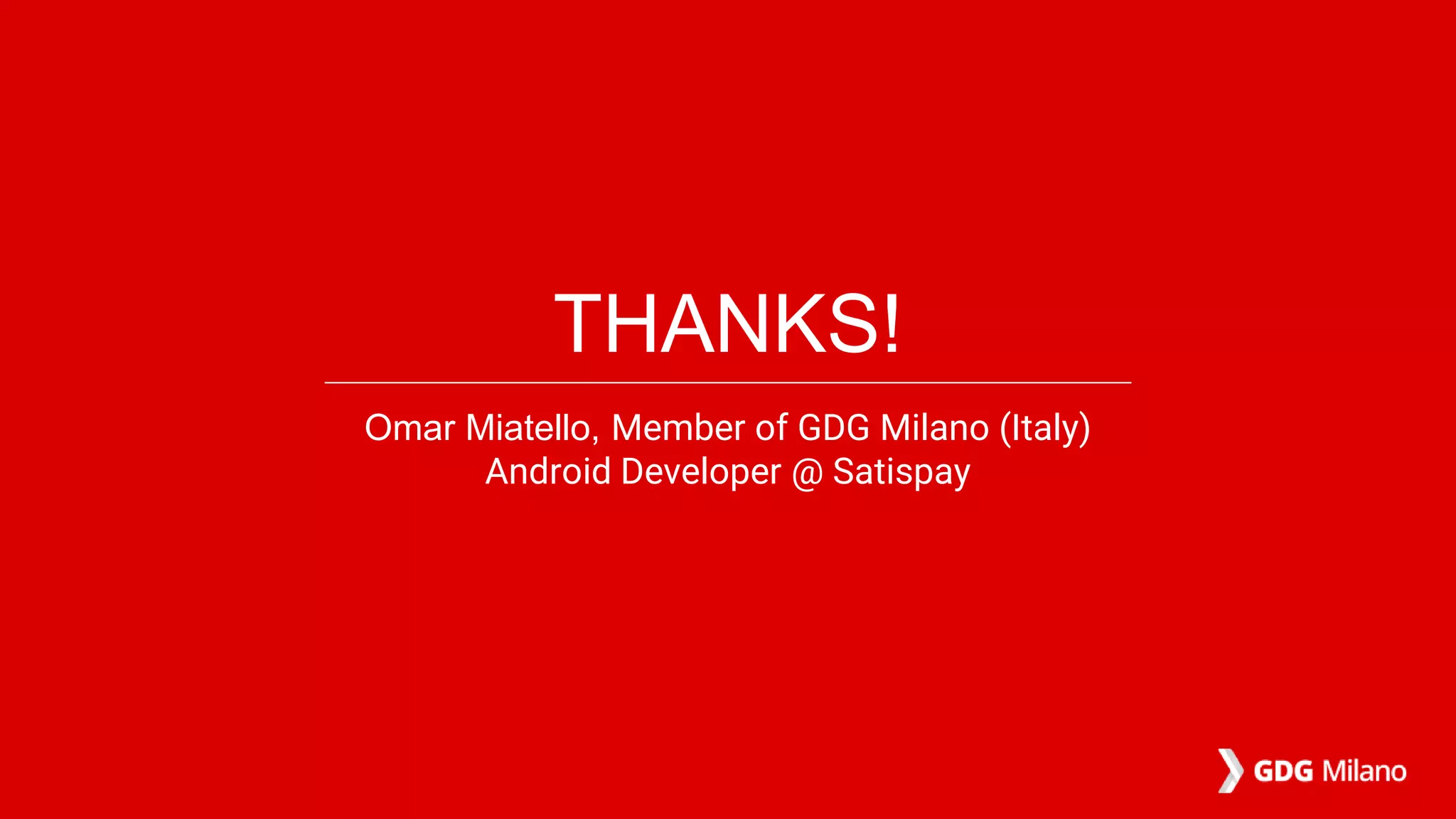 THANKS!
Omar Miatello, Member of GDG Milano (Italy)
Android Developer @ Satispay
 