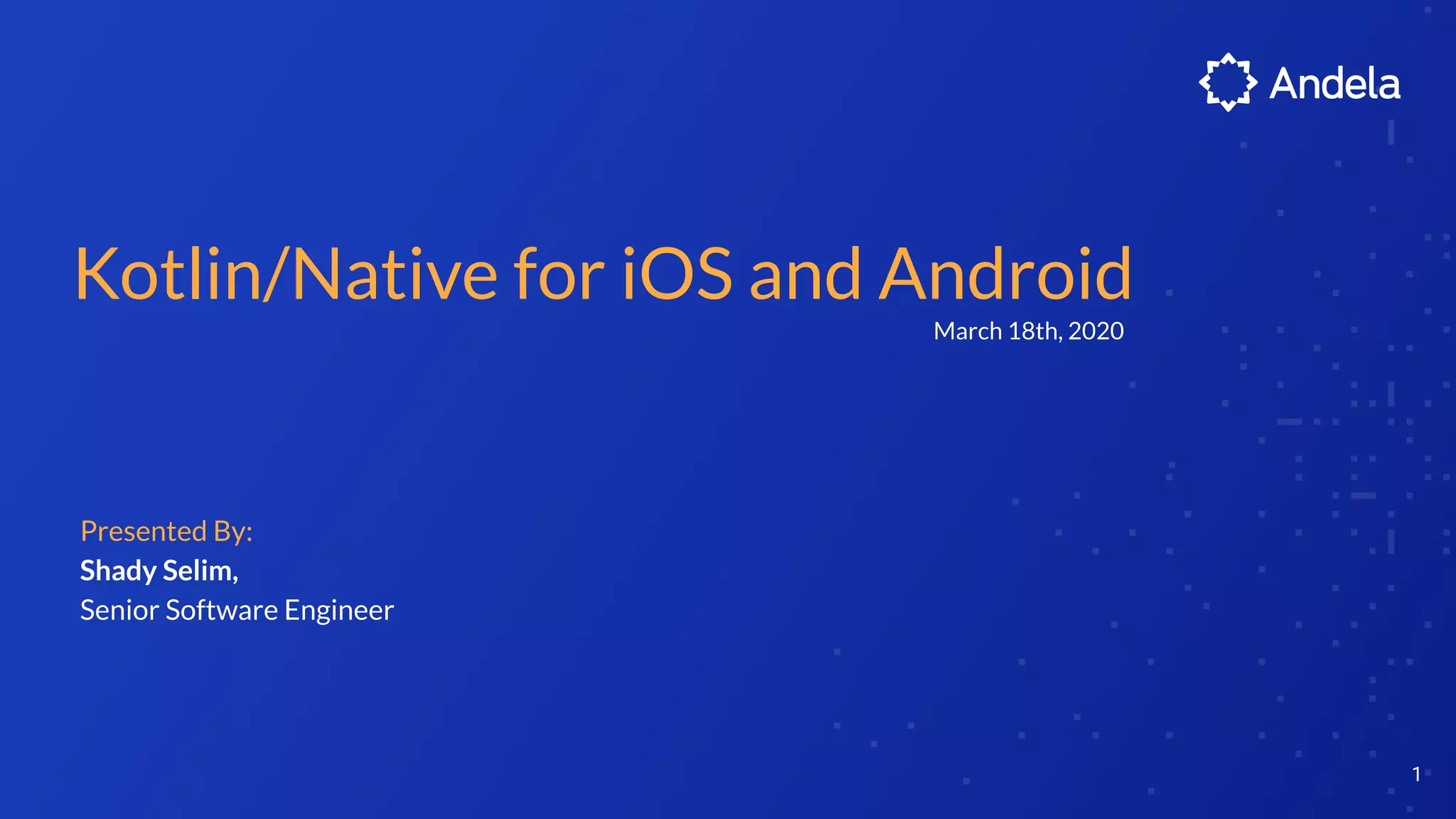 Kotlin/Native for iOS and Android
1
Presented By:
Shady Selim,
Senior Software Engineer
March 18th, 2020
 