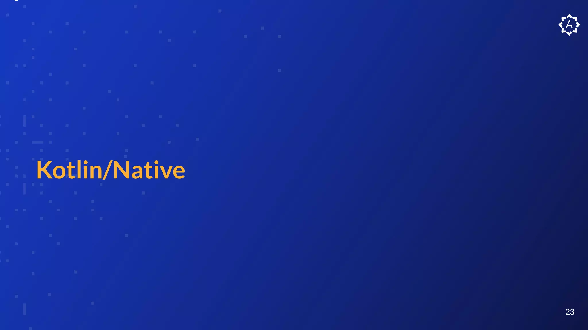Kotlin/Native
23
 