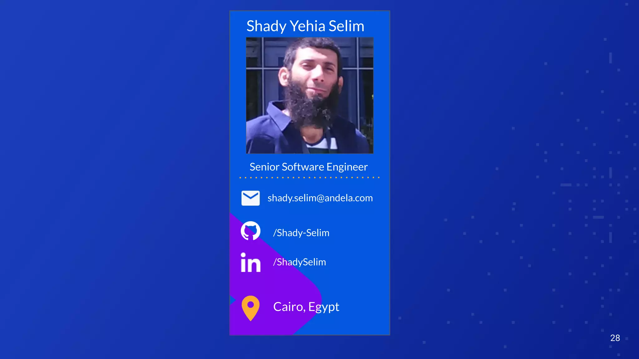 28
Cairo, Egypt
Shady Yehia Selim
shady.selim@andela.com
/Shady-Selim
/ShadySelim
Senior Software Engineer
 