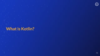 What is Kotlin?
12
 