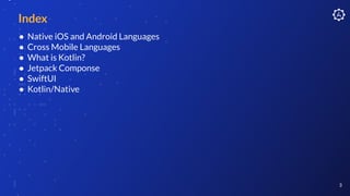 ● Native iOS and Android Languages
● Cross Mobile Languages
● What is Kotlin?
● Jetpack Componse
● SwiftUI
● Kotlin/Native
3
Index
 