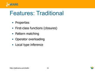 Features: Traditional Properties First-class functions (closures) Pattern matching Operator overloading Local type inference 