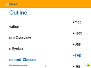 Outline Motivation Feature Overview Basic Syntax Types and Classes Higher-order Functions Type-safe Groovy-style Builders 