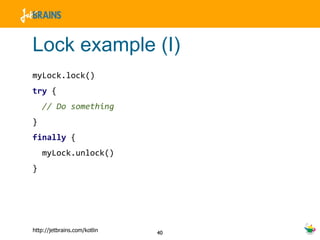 Lock example (I) myLock.lock() try  { // Do something } finally  { myLock.unlock() } 