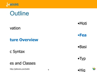 Outline Motivation Feature Overview Basic Syntax Types and Classes Higher-order Functions Type-safe Groovy-style Builders 