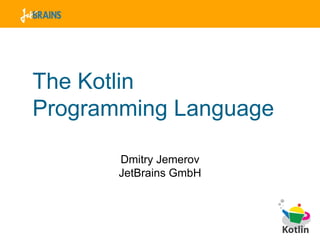 The Kotlin  Programming Language ,[object Object],[object Object]