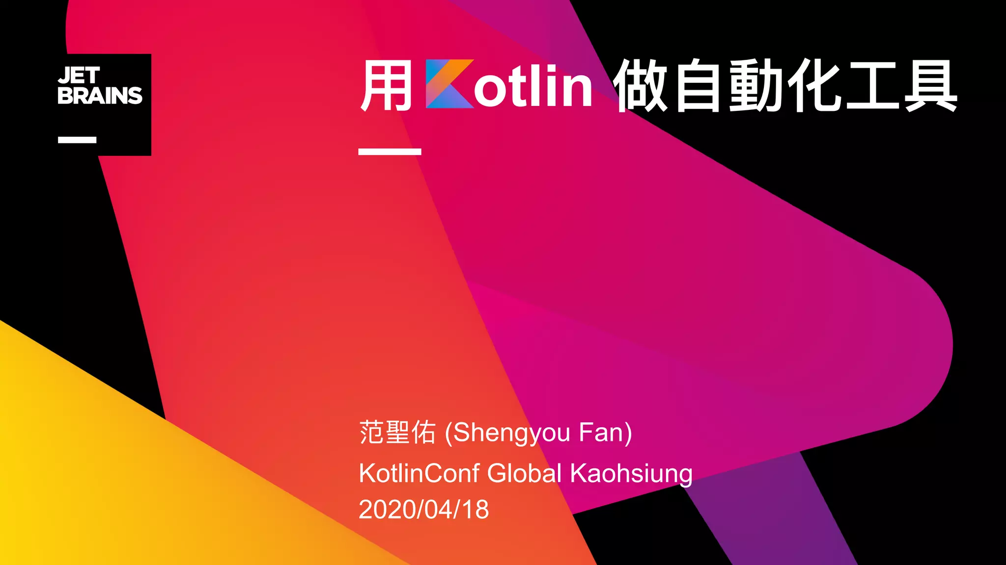 otlin
—
(Shengyou Fan)
KotlinConf Global Kaohsiung
2020/04/18
 