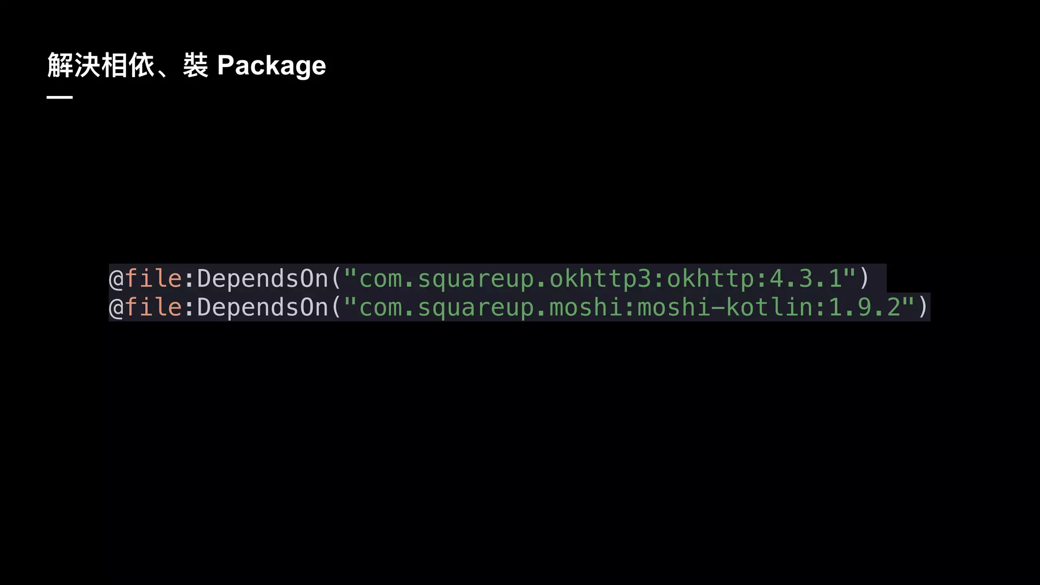 Package
—
@file:DependsOn("com.squareup.okhttp3:okhttp:4.3.1")
@file:DependsOn("com.squareup.moshi:moshi-kotlin:1.9.2")
 