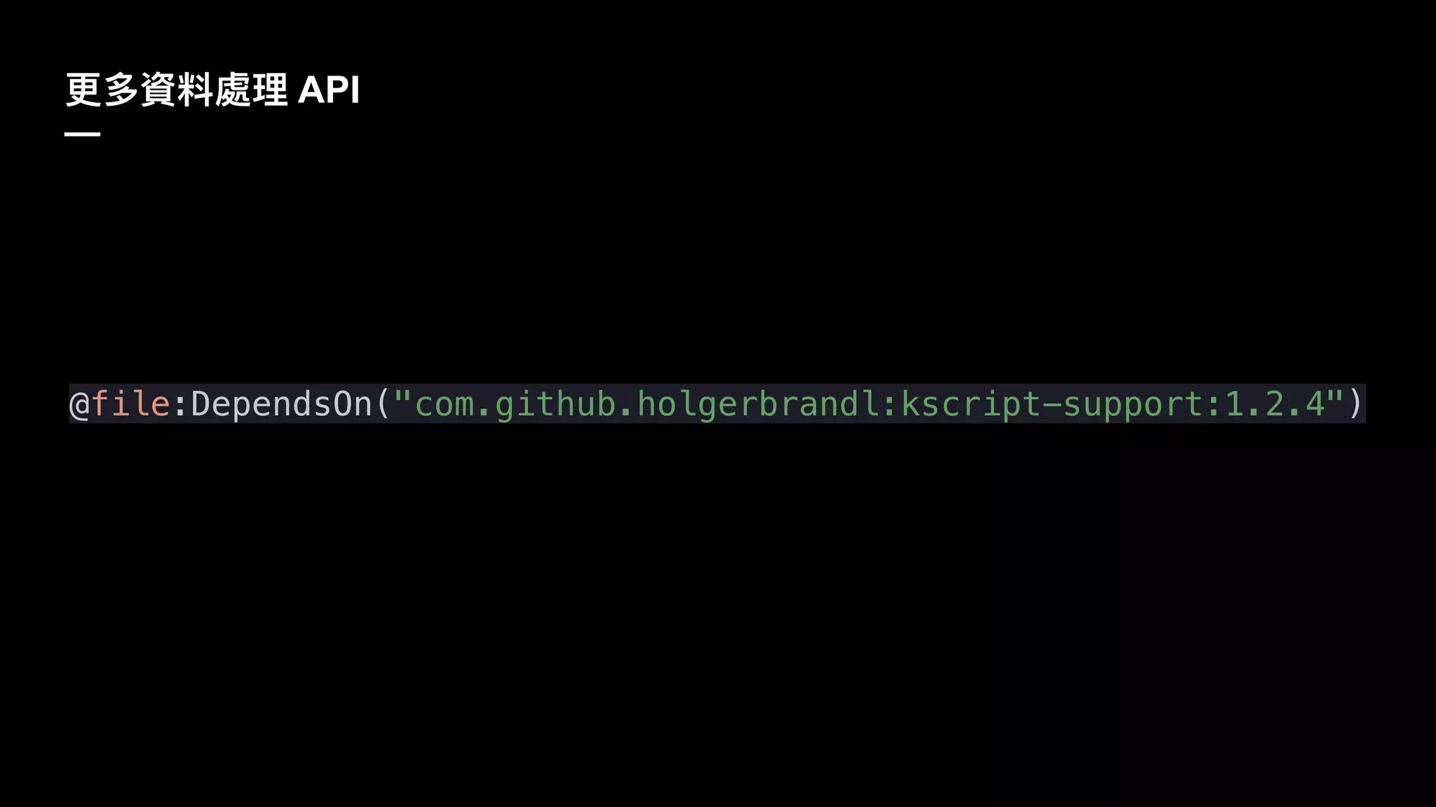 API
—
@file:DependsOn("com.github.holgerbrandl:kscript-support:1.2.4")
 