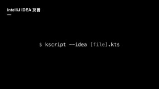 IntelliJ IDEA
—
$ kscript --idea [file].kts
 