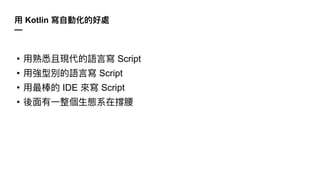 Kotlin
—
• Script
• Script
• IDE Script
•
 
