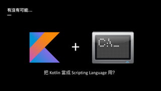 …
—
Kotlin Scripting Language
+
 