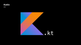 Kotlin
—
.kt
 