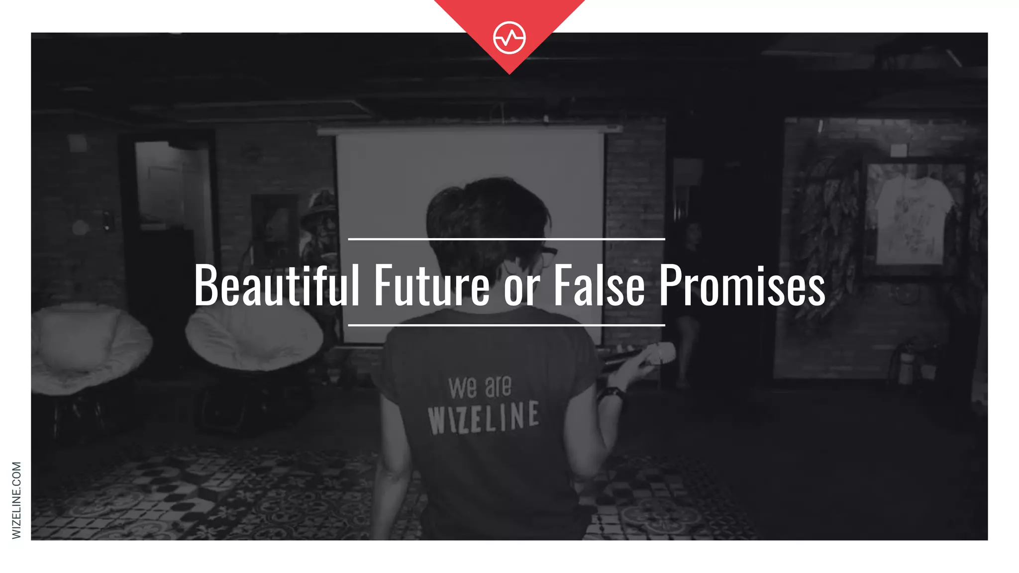 WIZELINE.COM
Beautiful Future or False Promises
 