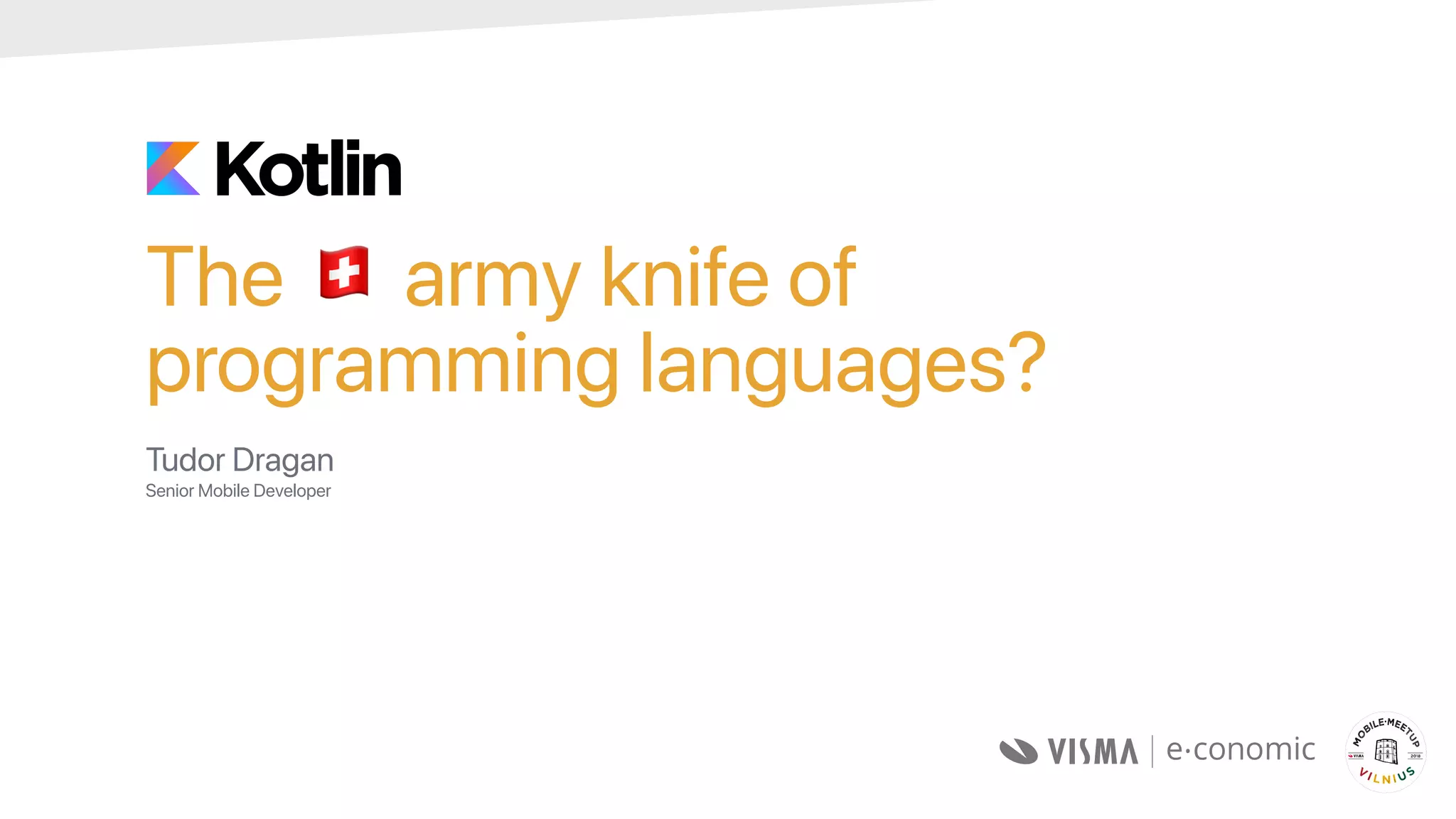 The 🇨🇭 army knife of
programming languages?
Tudor Dragan
Senior Mobile Developer
 