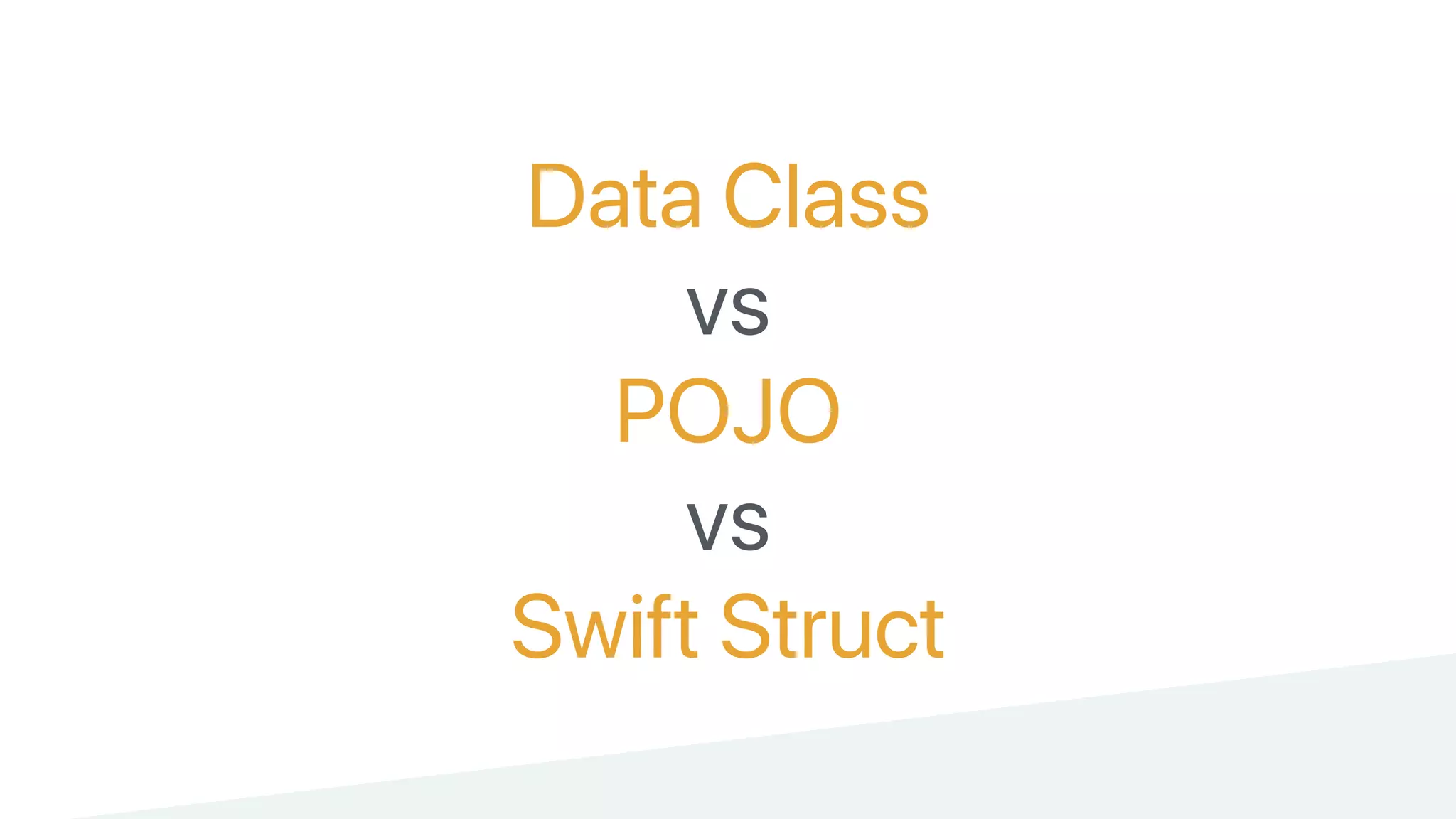 Data Class
vs
POJO
vs
Swift Struct
 