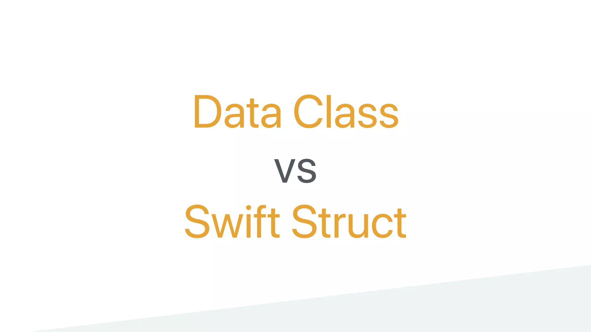 Data Class
vs
Swift Struct
 