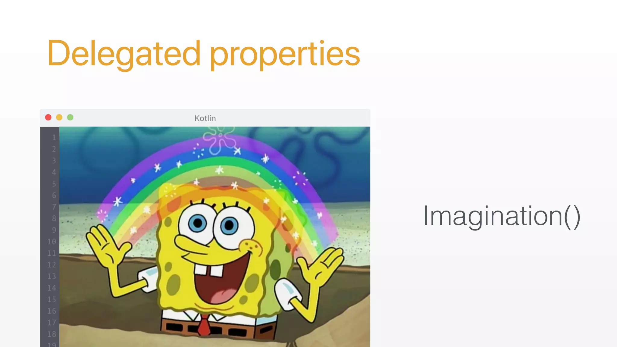 Delegated properties
Imagination()
 