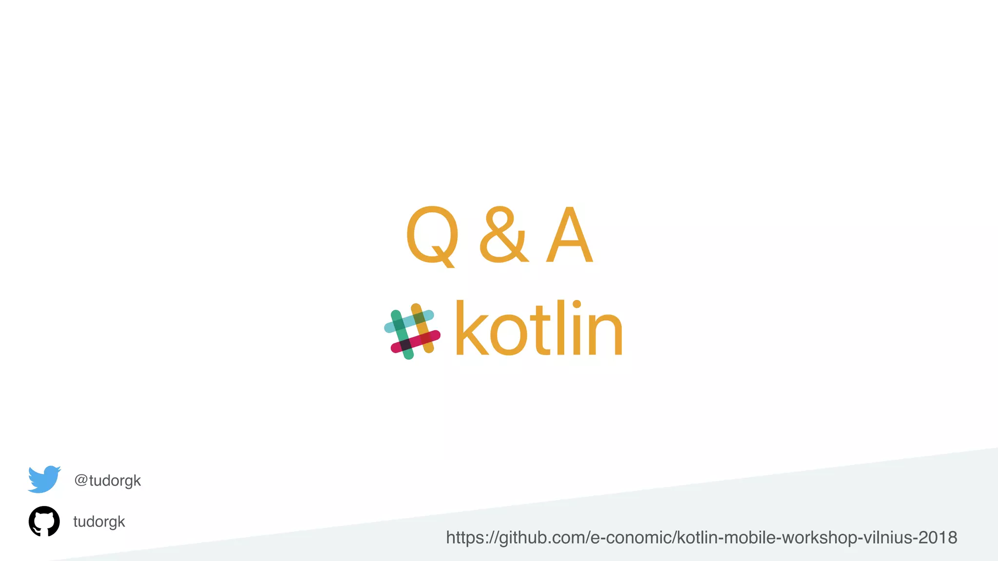 Q & A
kotlin
https://github.com/e-conomic/kotlin-mobile-workshop-vilnius-2018
@tudorgk
tudorgk
 