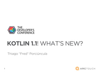 11
Thiago “Fred" Porciúncula
KOTLIN 1.1! WHAT’S NEW?
 