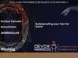 Bulletproofing your foot for
Kotlin
Enrique Zamudio
@chochosmx
javaMexico.org
#Hashtag
 