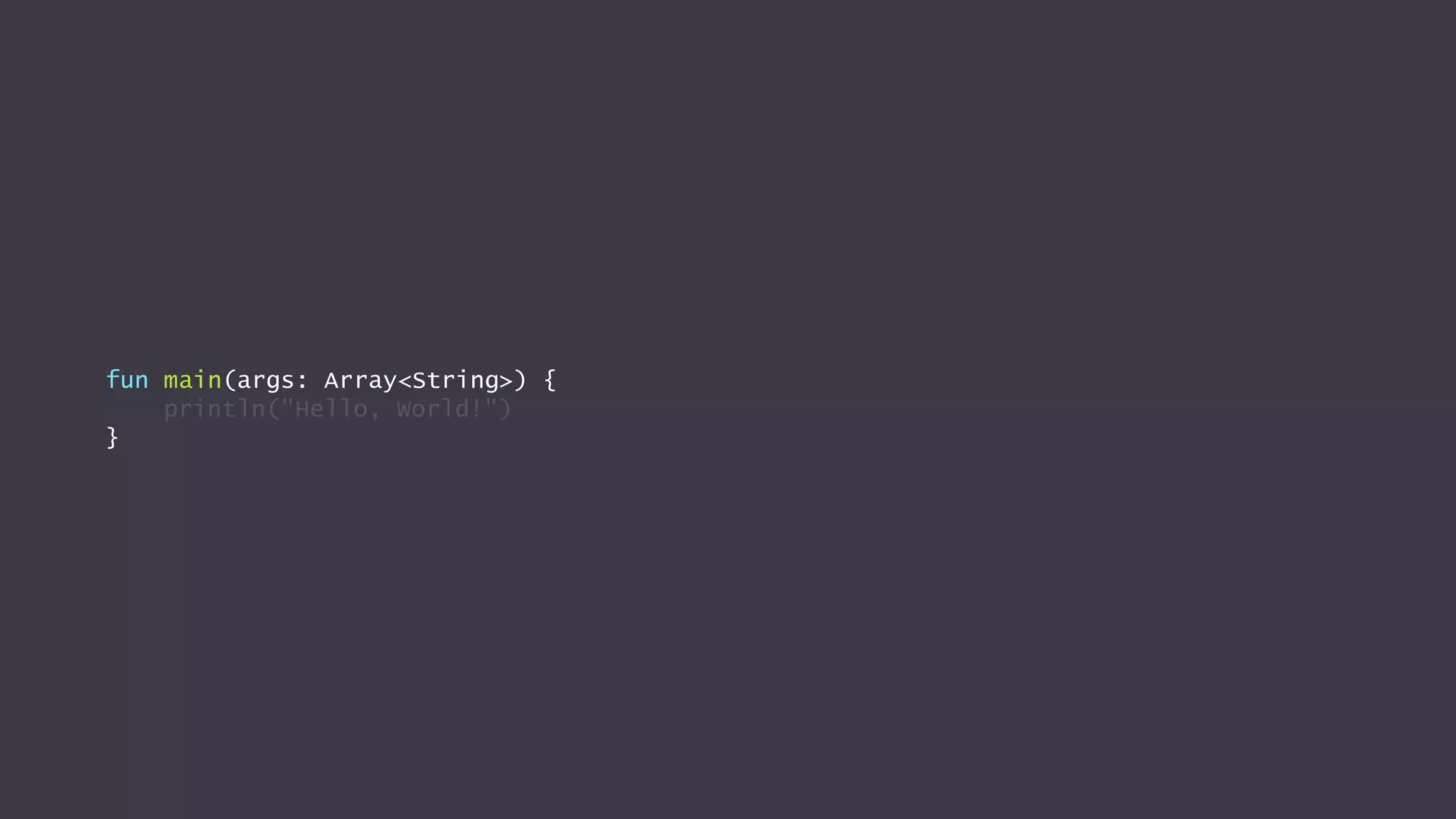 fun main(args: Array<String>) {
println("Hello, World!")
}
 