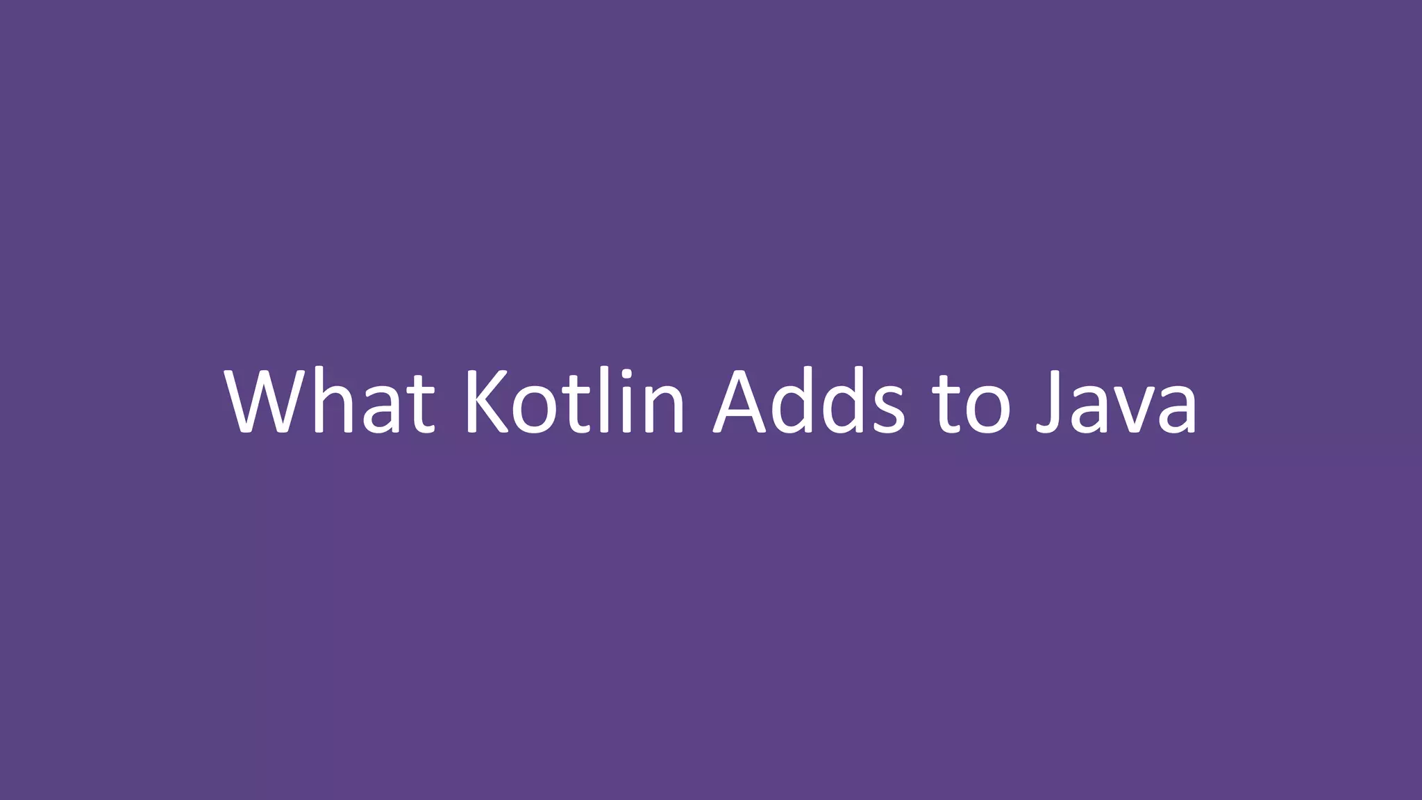 What Kotlin Adds to Java
 