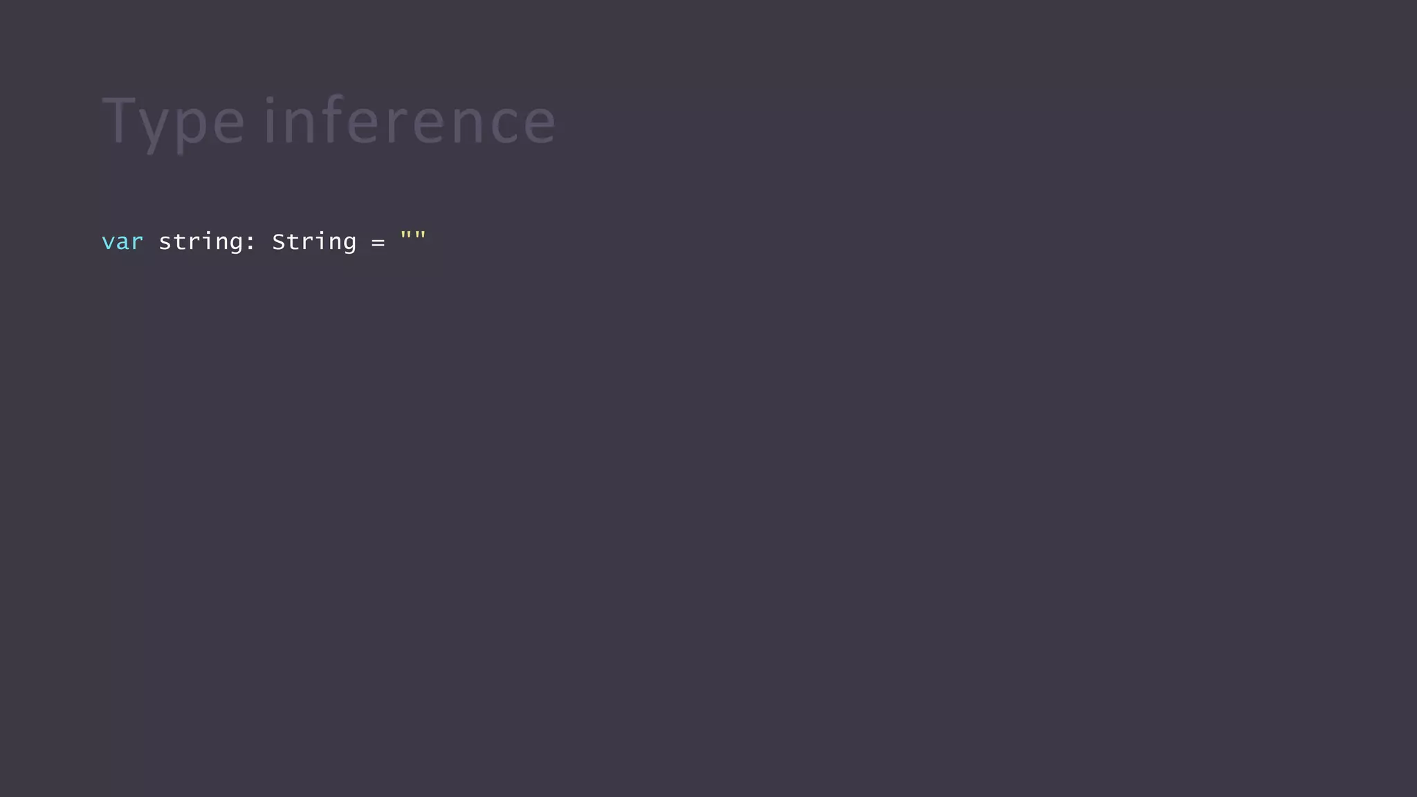 Type inference
var string: String = ""
 