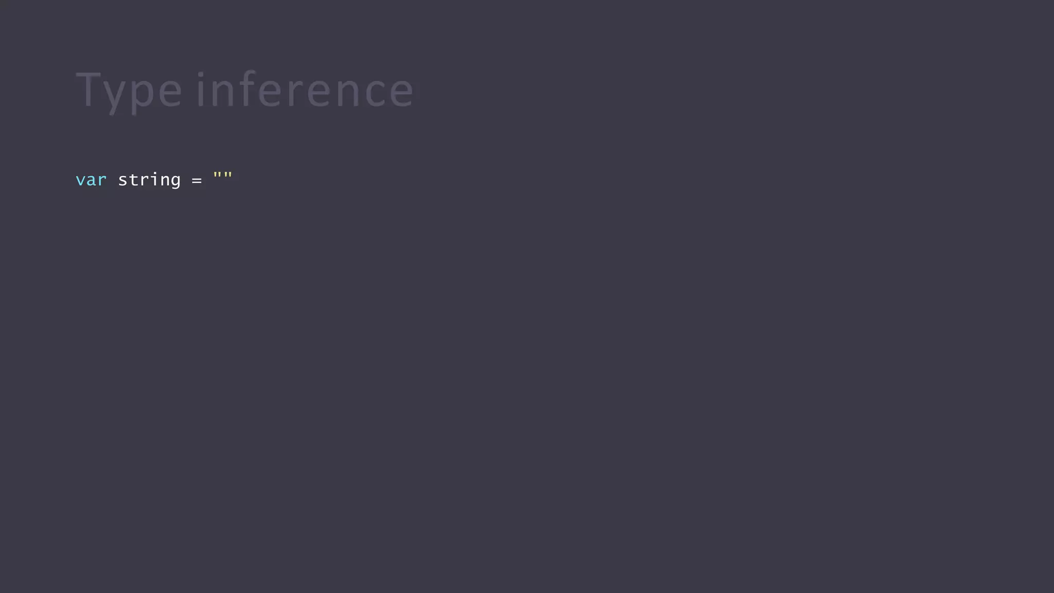 Type inference
var string = ""
 